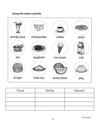 4
Group the words correctly.
Food Drinks Dessert
(12 marks)
 