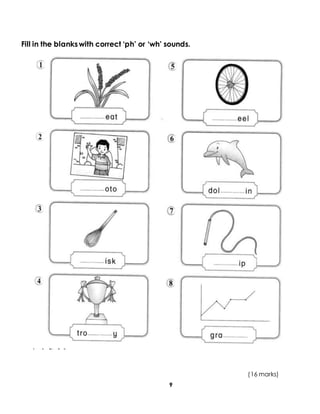 9
Fill in the blankswith correct ‘ph’ or ‘wh’ sounds.
(16 marks)
 