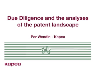 Due Diligence and the analyses
of the patent landscape
Per Wendin - Kapea

 