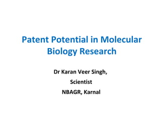 Patent Potential in Molecular
Biology Research
Dr Karan Veer Singh,
Scientist
NBAGR, Karnal

 