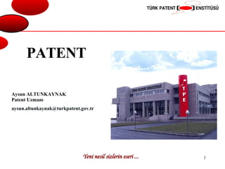 PATENT Aysun ALTUNKAYNAK Patent Uzmanı  [email_address] 