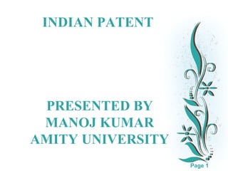 INDIAN PATENT

PRESENTED BY
MANOJ KUMAR
AMITY UNIVERSITY

Click here to download this powerpoint template : White Floral Background Free Powerpoint Template
For more : Free Powerpoint Templates

Page 1

 