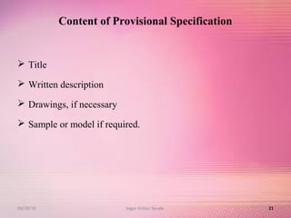 Content of Provisional Specification
 Title
 Written description
 Drawings, if necessary
 Sample or model if required.
2104/28/16 Sagar Kishor Savale
 