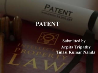 PATENT
Submitted by
Arpita Tripathy
Tulasi Kumar Nanda
 