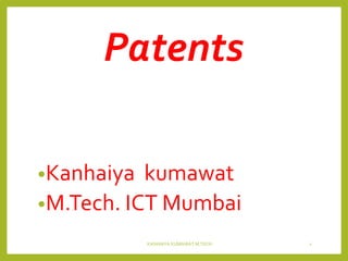 Patents
•Kanhaiya kumawat
•M.Tech. ICT Mumbai
KANHAIYA KUMAWAT M.TECH. 1
 