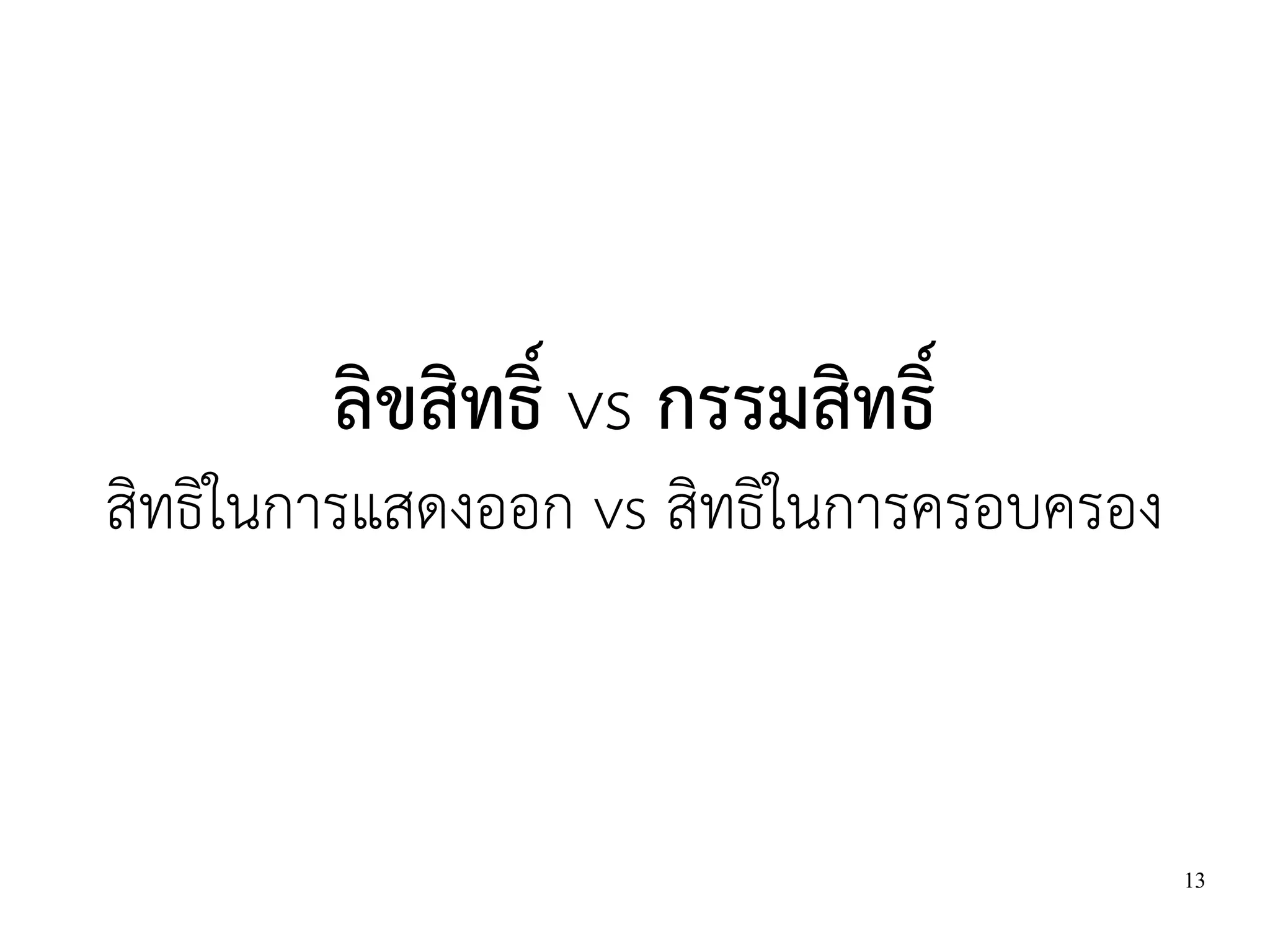ลิขสิทธิ์ vs กรรมสิทธิ์
สิทธิในการแสดงออก vs สิทธิในการครอบครอง



                                          13
 