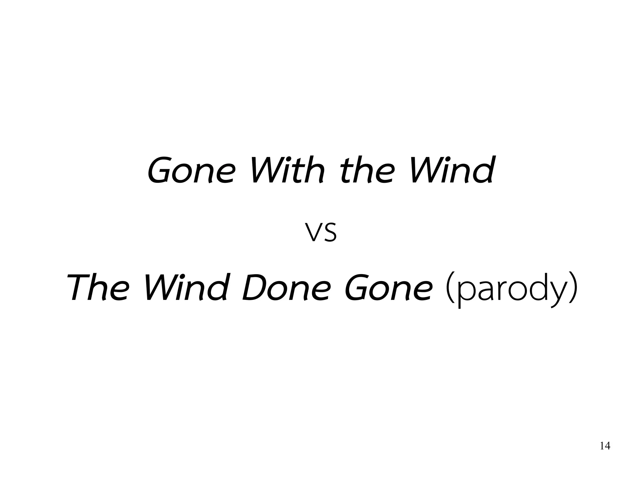 Gone With the Wind
            vs
The Wind Done Gone (parody)

                              14
 