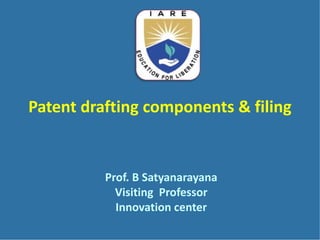 Patent drafting components & filing
Prof. B Satyanarayana
Visiting Professor
Innovation center
 