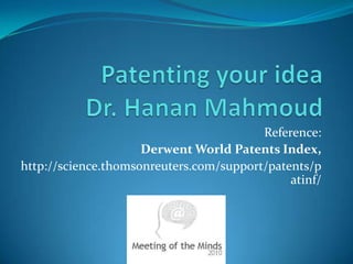 Patenting your ideaDr. HananMahmoud Reference: Derwent World Patents Index,  http://science.thomsonreuters.com/support/patents/patinf/ 