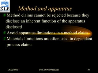 Method and apparatus #  Method claims cannot be rejected because they disclose an inherent function of the apparatus disclosed #  Avoid apparatus limitations in a method claim #  Materials limitations are often used in dependant process claims 