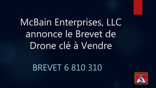 McBain Enterprises, LLC
annonce le Brevet de
Drone clé à Vendre
BREVET 6 810 310
 