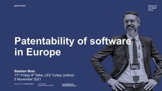 Patents for
the digital
future
BESTPATENT
Brought to you by Bastian Best Patentanwalt www.bestpatent.eu
European Patent Attorney bastian@bestpatent.eu
Patentability of software
in Europe
Bastian Best
11th Friday IP Talks, LES Turkey (online)
5 November 2021
 