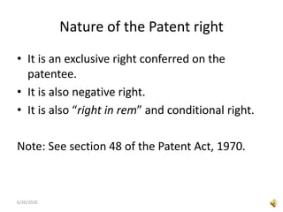 Nature of the Patent right
• It is an exclusive right conferred on the
patentee.
• It is also negative right.
• It is also “right in rem” and conditional right.
Note: See section 48 of the Patent Act, 1970.
6/26/2020
 