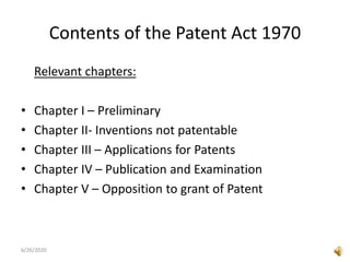 Contents of the Patent Act 1970
Relevant chapters:
• Chapter I – Preliminary
• Chapter II- Inventions not patentable
• Chapter III – Applications for Patents
• Chapter IV – Publication and Examination
• Chapter V – Opposition to grant of Patent
6/26/2020
 