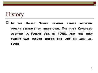 In the United States several states adopted patent systems of their own. The first Congress adopted a Patent Act, in 1790, and the first patent was issued under this Act on July 31, 1790. History 