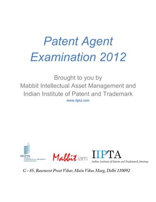 Patent Agent
   Examination 2012
              Brought to you by
Mabbit Intellectual Asset Management and
 Indian Institute of Patent and Trademark
                www.iipta.com
 