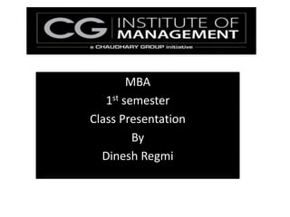 MBA
1st semester
Class Presentation
By
Dinesh Regmi
 