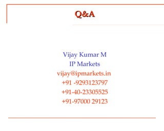 Q&AQ&A
Vijay Kumar M
IP Markets
vijay@ipmarkets.in
+91 -9293123797
+91-40-23305525
+91-97000 29123
 