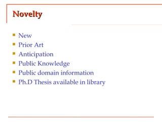 NoveltyNovelty
 New
 Prior Art
 Anticipation
 Public Knowledge
 Public domain information
 Ph.D Thesis available in library
 