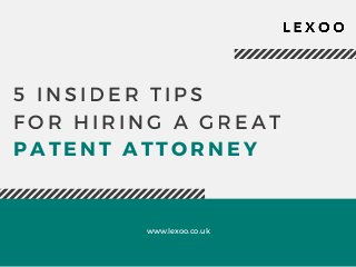 5 INSIDER TIPS
FOR HIRING A GREAT
PATENT ATTORNEY
www.lexoo.co.uk
 