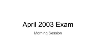 April 2003 Exam
Morning Session
 