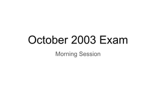 October 2003 Exam
Morning Session
 