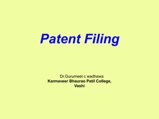 1
Patent Filing
Dr.Gurumeet c wadhawa
Karmaveer Bhaurao Patil College,
Vashi
 