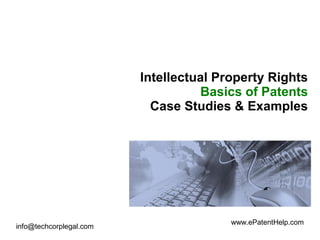 info@techcorplegal.com
www.ePatentHelp.com
Intellectual Property Rights
Basics of Patents
Case Studies & Examples
 