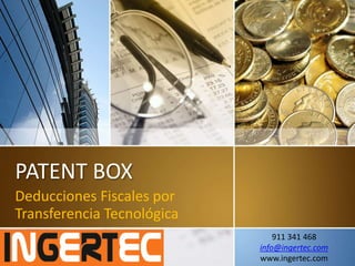 PATENT BOX
Deducciones Fiscales por
Transferencia Tecnológica
911 341 468
info@ingertec.com
www.ingertec.com
 