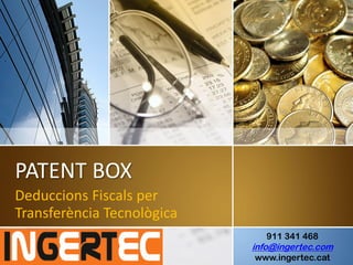 PATENT BOX
Deduccions Fiscals per
Transferència Tecnològica
911 341 468
info@ingertec.com
www.ingertec.cat
 