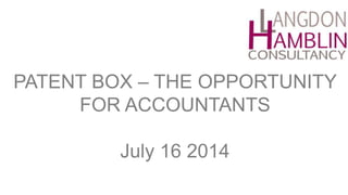 PATENT BOX – THE OPPORTUNITY
FOR ACCOUNTANTS
July 16 2014
 