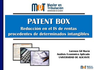 Lorenzo Gil Maciá
Análisis Económico Aplicado
UNIVERSIDAD DE ALICANTE
PATENT BOX
Reducción en el IS de rentas
procedentes de determinados intangibles
 
