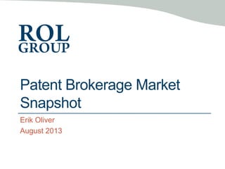 Patent Brokerage Market
Snapshot
Erik Oliver
August 2013
 