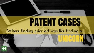 PATENT CASES
Where finding prior art was like finding a: 
UNICORN
 