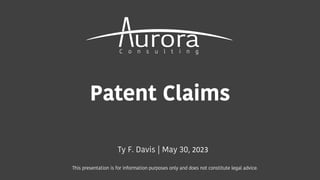 Patent Claims
Ty F. Davis | May 30, 2023
This presentation is for information purposes only and does not constitute legal advice.
 