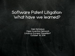 Software Patent Litigation:
What have we learned?
Deb Nicholson
Open Invention Network
Linuxcon Europe, Düsseldorf
October 14, 2014
 