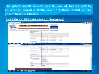 The patent search services can be availed free of cost by
universities, academic institutions, Govt. R&D institutions and
government departments.
EKASWA –A, EKASWA –B AND EKASWA- C
 