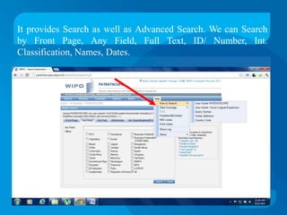 It provides Search as well as Advanced Search. We can Search
by Front Page, Any Field, Full Text, ID/ Number, Int.
Classification, Names, Dates.
 