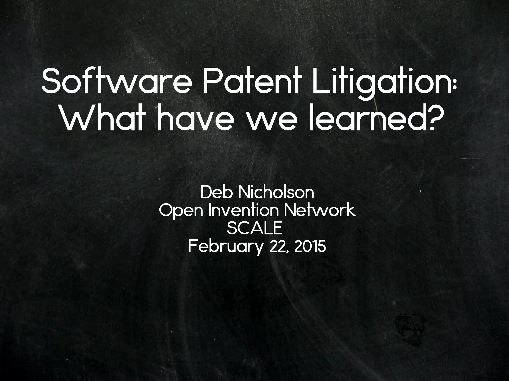 Software Patent Litigation:
What have we learned?
Deb Nicholson
Open Invention Network
SCALE
February 22, 2015
 