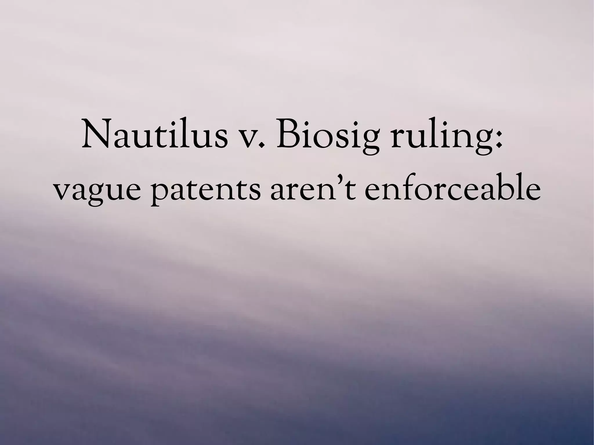 Nautilus v. Biosig ruling:
vague patents aren't enforceable
 