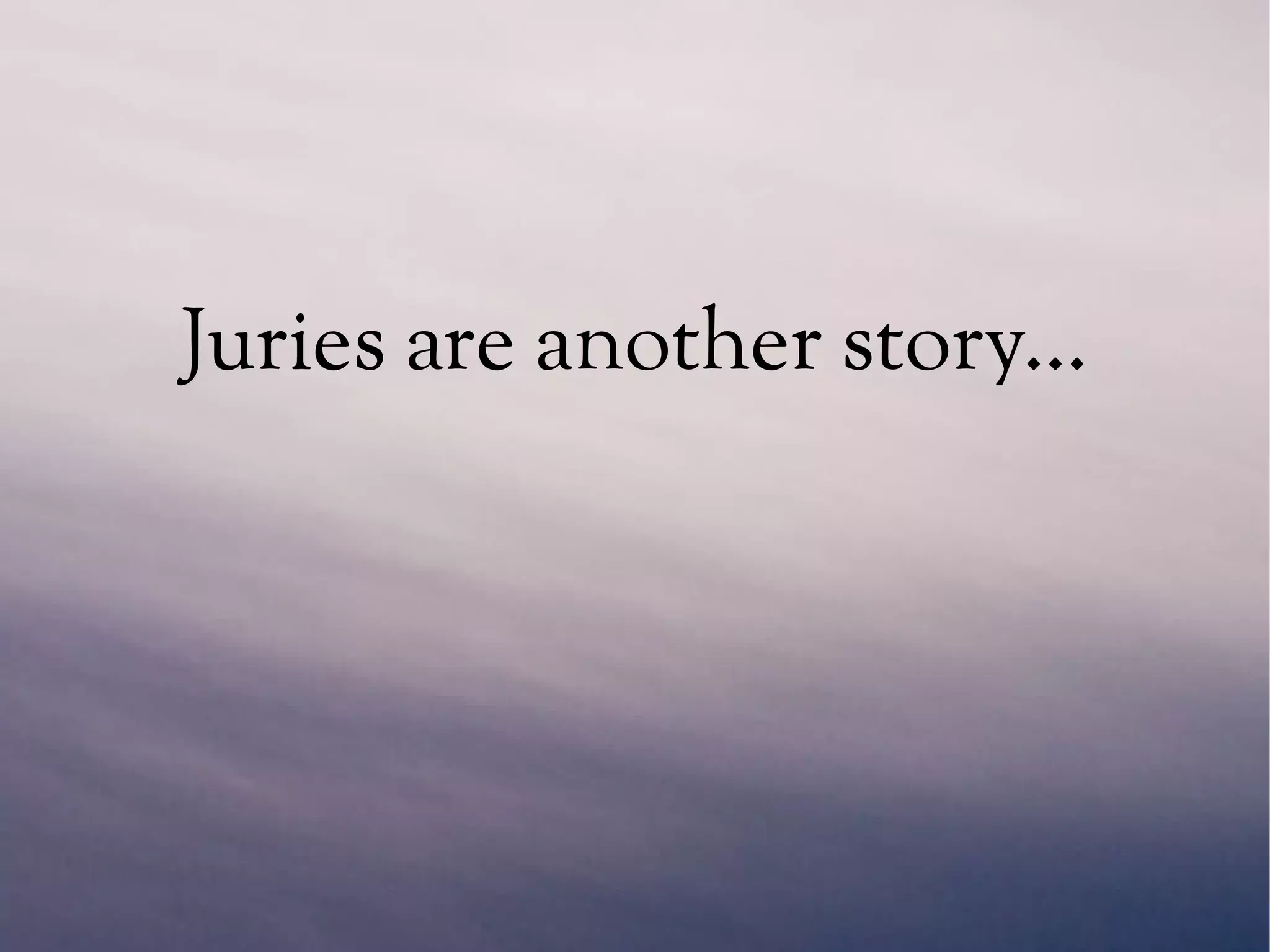 Juries are another story...
 