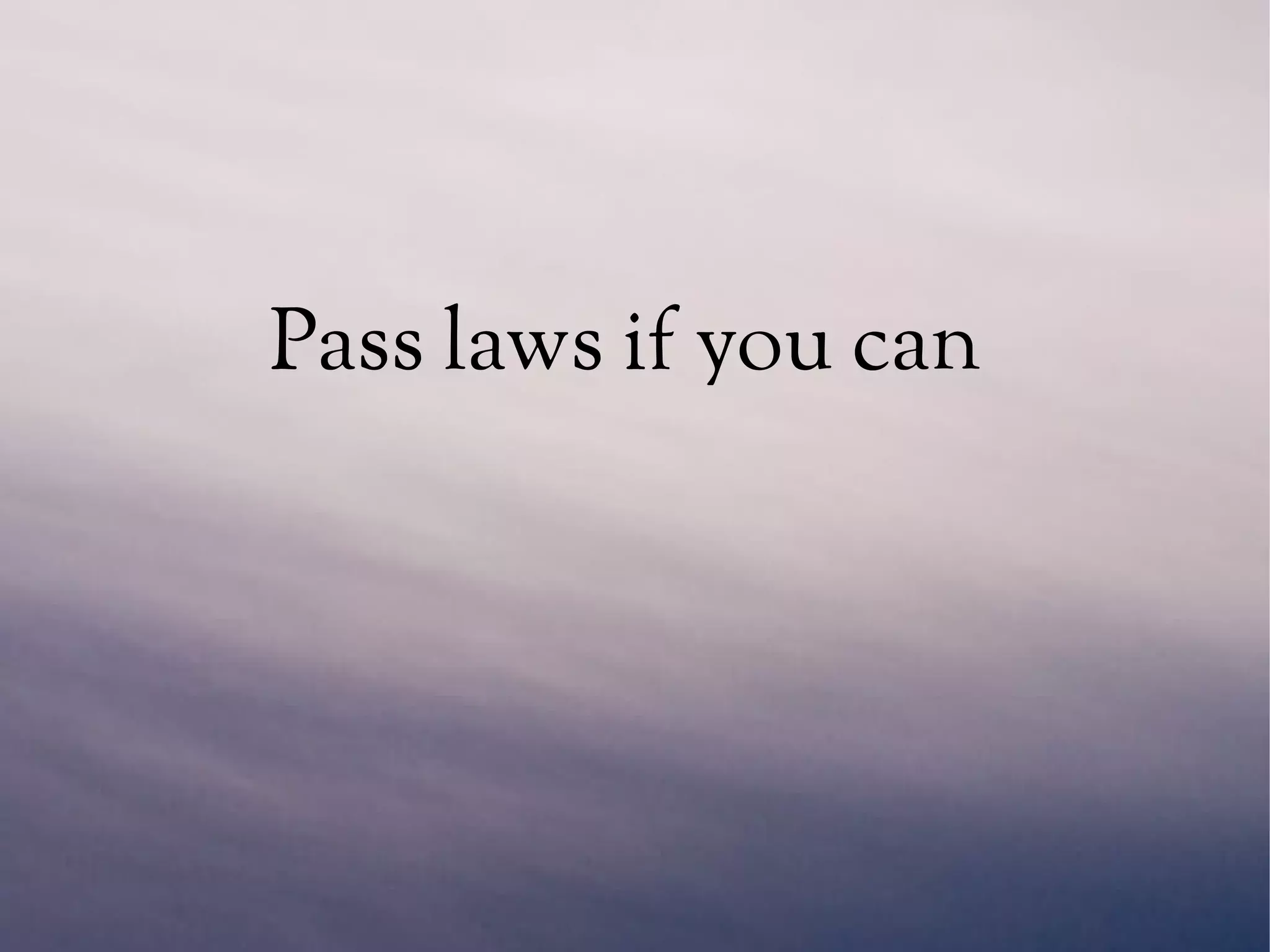 Pass laws if you can
 
