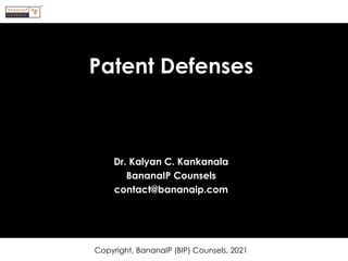 Copyright, BananaIP (BIP) Counsels, 2021
Patent Defenses
Dr. Kalyan C. Kankanala
BananaIP Counsels
contact@bananaip.com
 