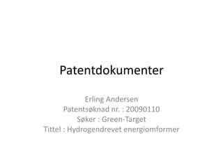 Patentdokumenter Erling Andersen Patentsøknad nr. : 20090110 Søker : Green-Target Tittel : Hydrogendrevet energiomformer 