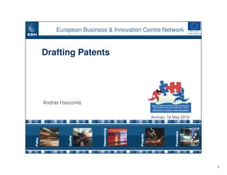 European Business & Innovation Centre Network


Drafting Patents




András Haszonits

                                      Amman, 16 May 2010




                                                           1
 