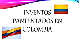 INVENTOS
PANTENTADOS EN
COLOMBIA
 