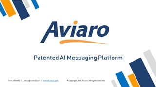 844-6AVIARO | sales@aviaro.com | www.Aviaro.com © Copyright 2019, Aviaro. All rights reserved.
Patented AI Messaging Platform
 