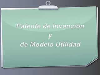 Patente de Invenciónyde Modelo Utilidad 