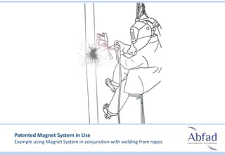 Patented Magnet System in Use
Example using Magnet System in conjunction with welding from ropes
 