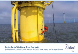 Scroby Sands Windfarm, Great Yarmouth
Monopile coating restoration blasting by use of rope access and Magnet System
 